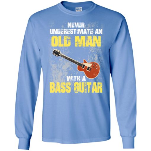Never underestimate old man with bass guitar long sleeve