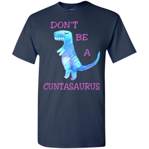 Don’t be a cuntasaurus funny adult meme t-shirt
