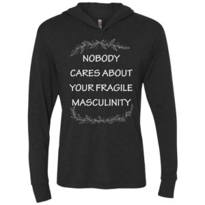 Nobody cares about your fragile masculinity unisex hoodie