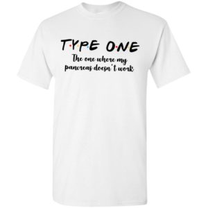 Type one the one where my pancreas doesnt work t-shirt