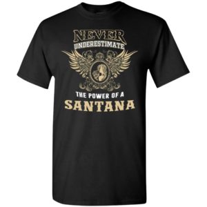 Never underestimate the power of santana shirt with personal name on it t-shirt