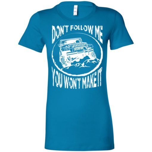 Dont follow jeep and me you wont make it women tee