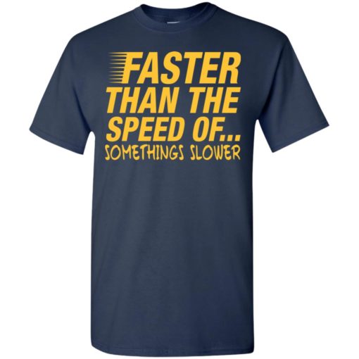 Faster than the speed of somethings slower funny distressed t-shirt