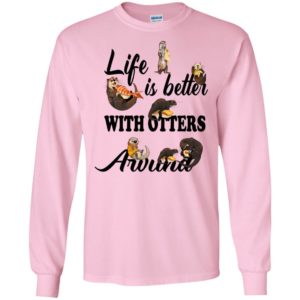 Life is better with otters around long sleeve