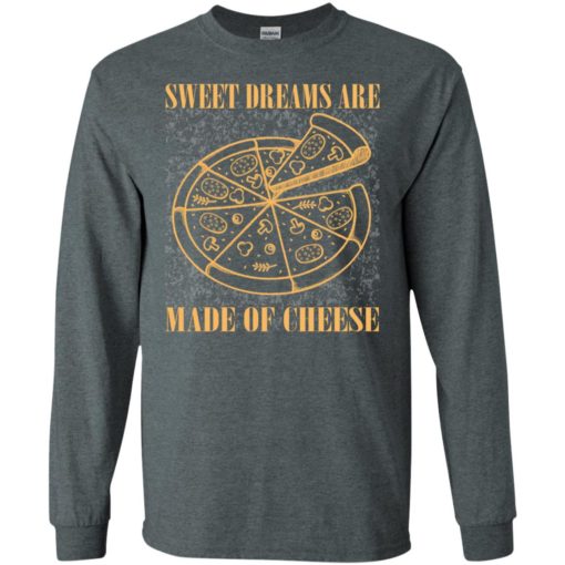 Pizza lover shirt sweet dreams are made of cheese pizza long sleeve