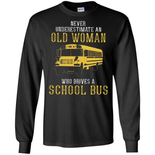 Never underestimate an old woman who drives a school bus long sleeve