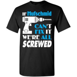 If hufschmid can’t fix it we all screwed hufschmid name gift ideas t-shirt