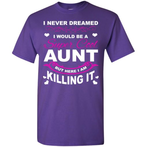 Never dreamed id be super cool aunt t-shirt