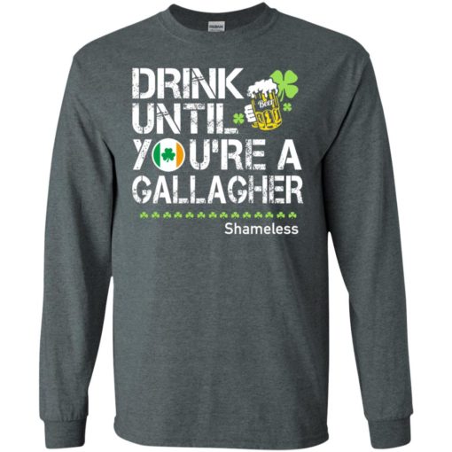 Drink until you’re a gallagher shameless funny drinking irish team long sleeve