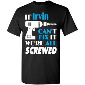 If irvin can’t fix it we all screwed irvin name gift ideas t-shirt