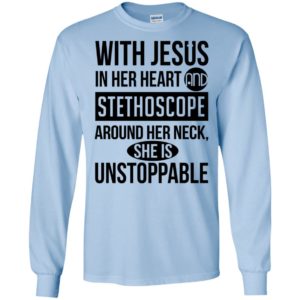 With jesus in her heart and stethoscope around her neck she is unstoppable long sleeve