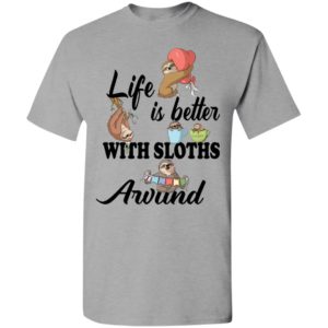 Life is better with sloths around t-shirt