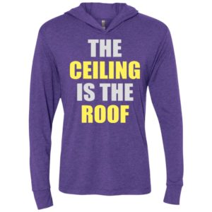 The ceiling is the roof unisex hoodie