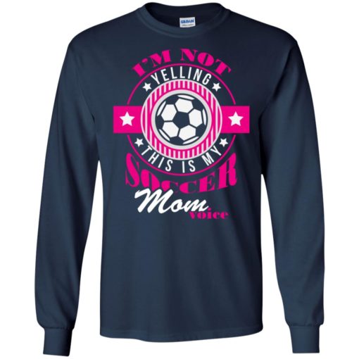 Im not yelling this is my soccer mom voice shirt proud soccer player mother long sleeve