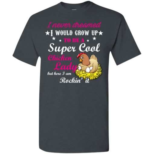 I never dreamed to be a supper cool chicken lady i am killing it t-shirt
