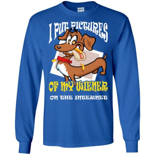 Put pictures of my weiner on the internet weiner dog lover long sleeve