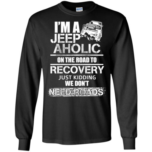 I’m a jeep aholic on the road to recovery long sleeve