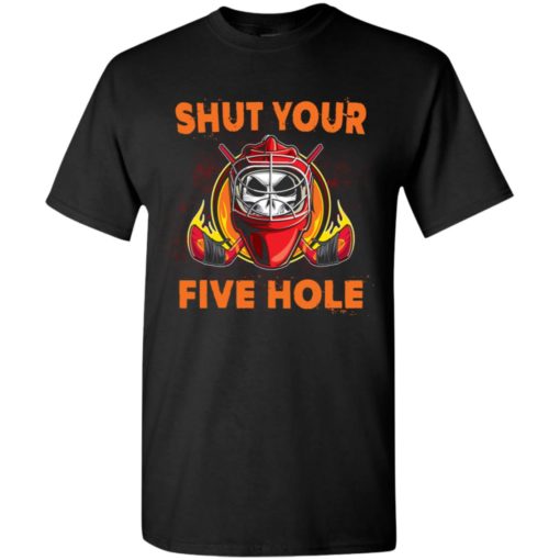 Shut your five hole t-shirt – funny ice hockey fans ideas t-shirt