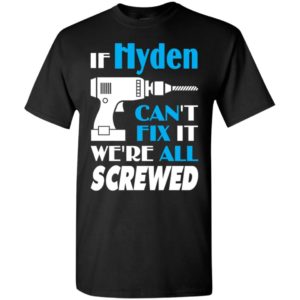 If hyden can’t fix it we all screwed hyden name gift ideas t-shirt
