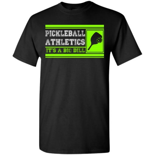 Pickleball athletics its a big dill pickleball t-shirt
