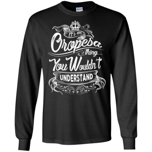 It’s an oropesa thing you wouldn’t understand – custom and personalized name gifts long sleeve