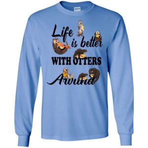 Life is better with otters around long sleeve