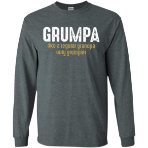 Grumpa like a regular grandpa only grumpier long sleeve