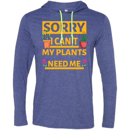 Sorry i cant my plants need me gardening t-shirt gift for gardeners long sleeve hoodie
