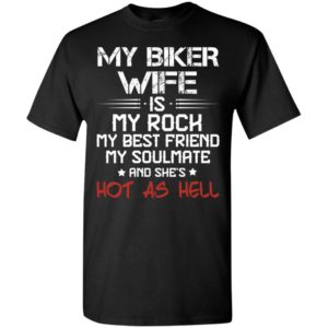 My biker wife is my rock my best friend my soulmate and shes hot as hell t-shirt