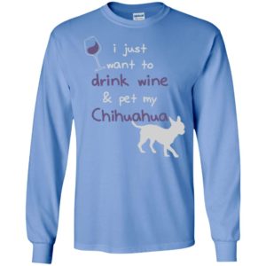 I just want to drunk wine and pet my chihuahua momlife goals long sleeve
