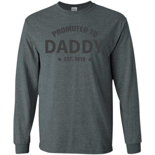 New daddy 2018 shirt promoted to daddy est 2018 long sleeve