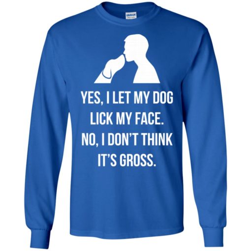 Yes i let my dog lick my face funny dogs world protect puppy long sleeve