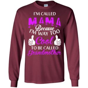 I’m called mama because i’m way too cool funny grandma mothers day gift long sleeve