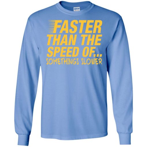 Faster than the speed of somethings slower funny distressed long sleeve
