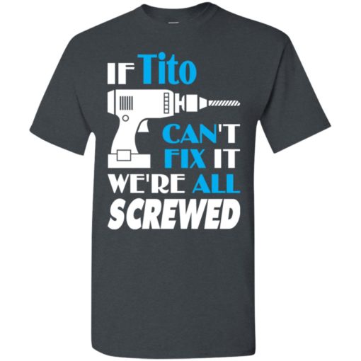 If tito can’t fix it we all screwed tito name gift ideas t-shirt