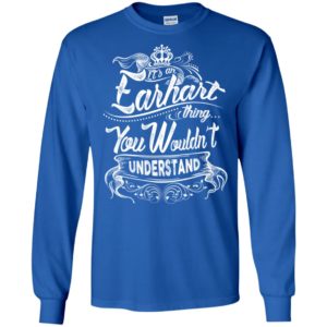 It’s an earhart thing you wouldn’t understand – custom and personalized name gifts long sleeve