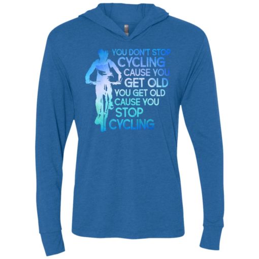 You dont stop cycling cause you get old you get old cause you stop cycling unisex hoodie