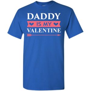 Daddy is my valentine t-shirt