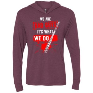 We are bad guys it’s what we do unisex hoodie