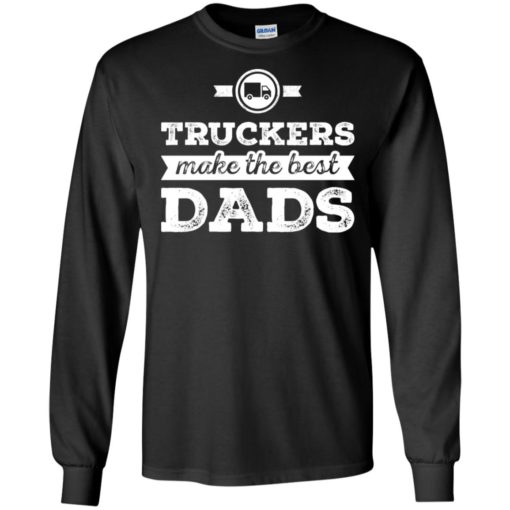 Truckers dad shirt – truckers make the best dads long sleeve