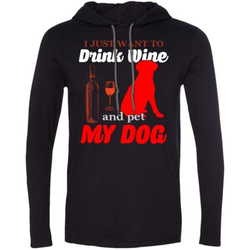 I just want to drink wine and pet my dog long sleeve hoodie