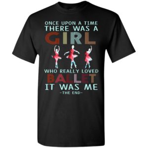 Once upon a time there was a girl who really loved ballet t-shirt
