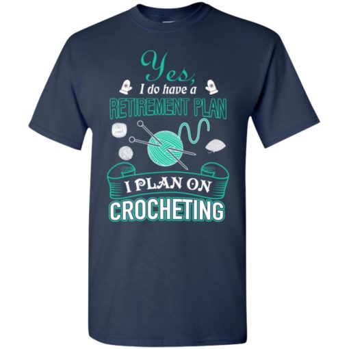 Yes i do have a retirement plan i plan on crocheting knit t-shirt