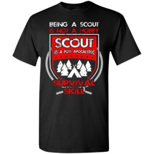 Being a scout is not a hobby its a post apocalyptic survival skill t-shirt
