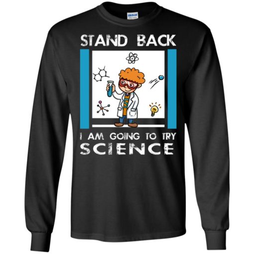 Stand back im going to try science funny shirt for scienist science chemistry teacher long sleeve