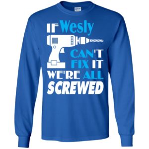 If wesly can’t fix it we all screwed wesly name gift ideas long sleeve