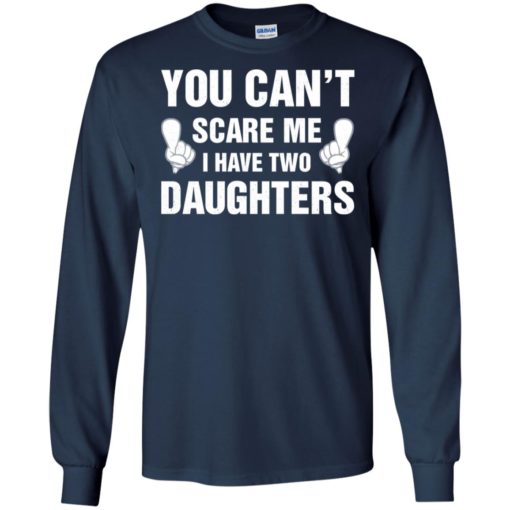 You can’t scare me i have two daughter long sleeve