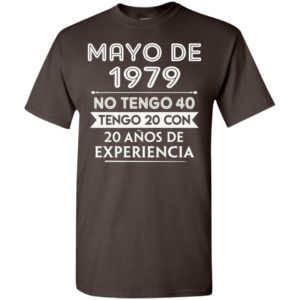 Mayo de 1979 no tengo 40 tengo 20 con 20 anos de experiencia t-shirt