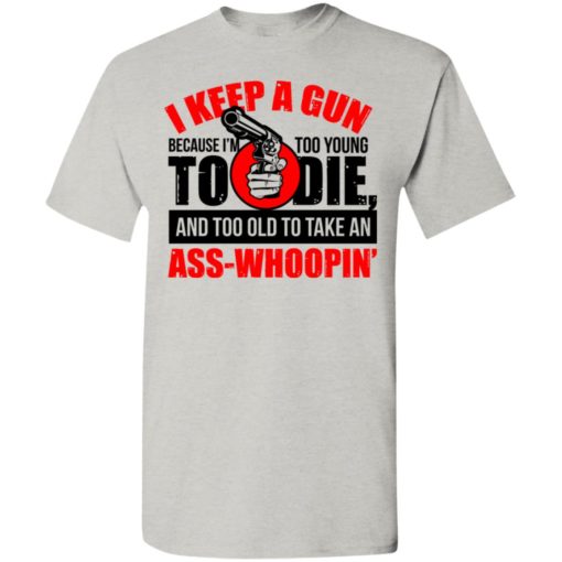 I keep a gun because i’m too young to die funny gun support american rights t-shirt