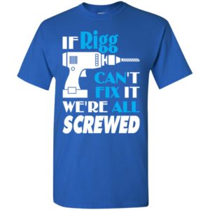 If rigg can’t fix it we all screwed rigg name gift ideas t-shirt